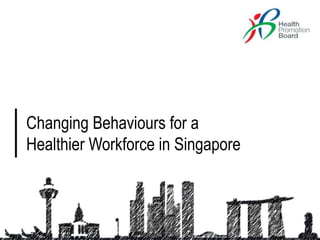 Changing Behaviours for a
Healthier Workforce in Singapore
 