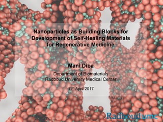 Nanoparticles as Building Blocks for
Development of Self-Healing Materials
for Regenerative Medicine.
Mani Diba
Department...