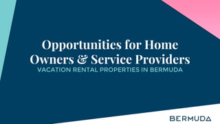 Opportunities for Home
Owners & Service Providers
VACATION RENTAL PROPERTIES IN BERMUDA
 
