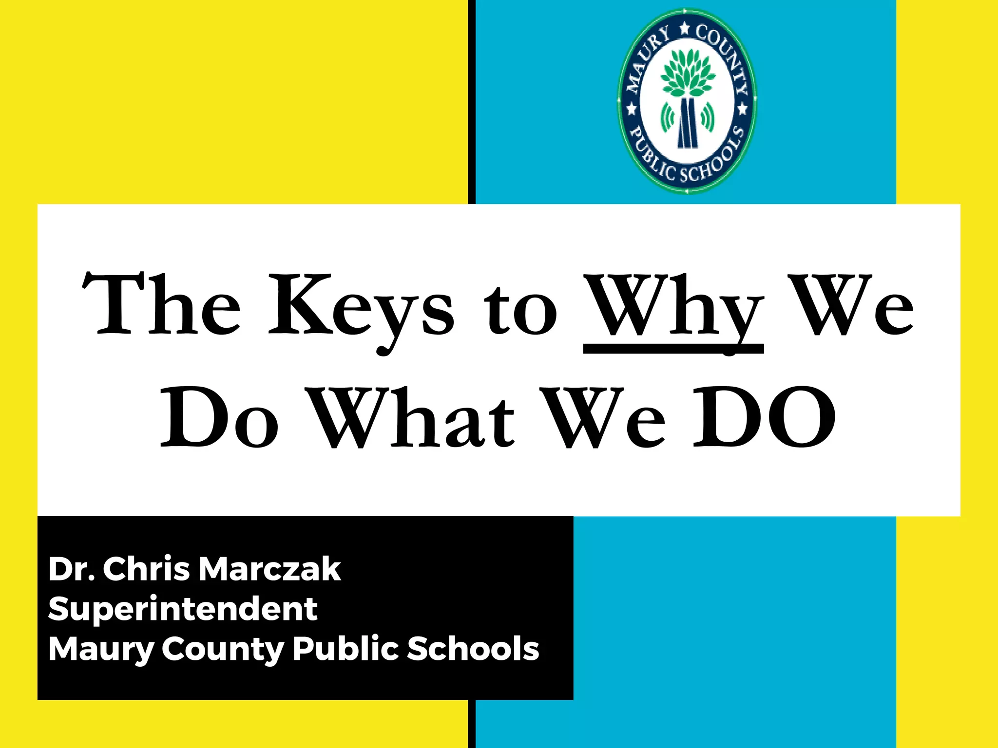 The Keys to Why We
Do What We DO
Dr. Chris Marczak
Superintendent
Maury County Public Schools
 