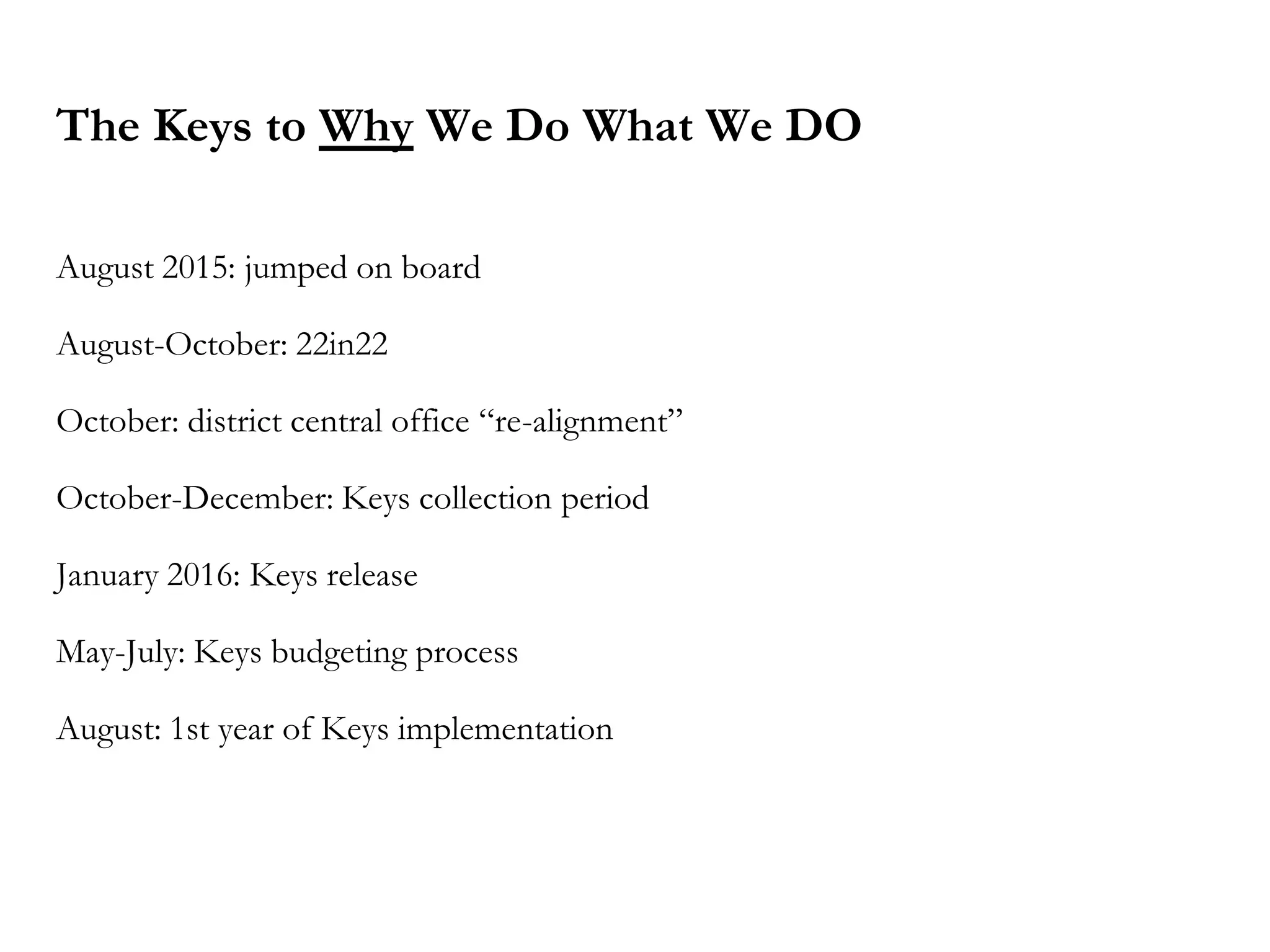 The Keys to Why We Do What We DO
August 2015: jumped on board
August-October: 22in22
October: district central office “re-alignment”
October-December: Keys collection period
January 2016: Keys release
May-July: Keys budgeting process
August: 1st year of Keys implementation
 