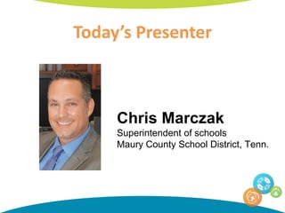 Today’s Presenter
Chris Marczak
Superintendent of schools
Maury County School District, Tenn.
 