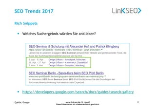 www.link-seo.de, G. Lingath
Diese Präsentation ist urheberrechtlich geschützt.
11
SEO Trends 2017
Rich Snippets
• Welches Suchergebnis würden Sie anklicken?
• https://developers.google.com/search/docs/guides/search-gallery
Quelle: Google
 