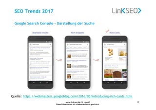 www.link-seo.de, G. Lingath
Diese Präsentation ist urheberrechtlich geschützt.
13
Google Search Console – Darstellung der Suche
Quelle: https://webmasters.googleblog.com/2016/05/introducing-rich-cards.html
SEO Trends 2017
 