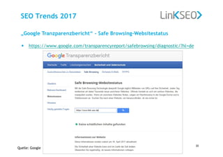 www.link-seo.de, G. Lingath
Diese Präsentation ist urheberrechtlich geschützt.
20
SEO Trends 2017
• https://www.google.com/transparencyreport/safebrowsing/diagnostic/?hl=de
„Google Tranzparenzbericht“ - Safe Browsing-Websitestatus
Quelle: Google
 