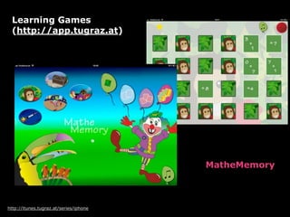 Learning Games
 (http://app.tugraz.at)




                                        MatheMemory



http://itunes.tugraz.at/series/iphone
 