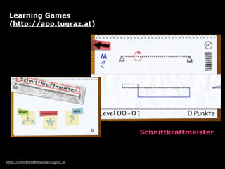 Learning Games
  (http://app.tugraz.at)




                                       Schnittkraftmeister



http://schnittkraftmeister.tugraz.at
 