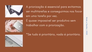 A priorização é essencial para evitarmos
ser multitarefas e conseguirmos nos focar
em uma tarefa por vez.
É quase impossível ser produtivo sem
trabalhar com a priorização.
*Se tudo é prioritário, nada é prioritário.
ModaeGestão|2020
 
