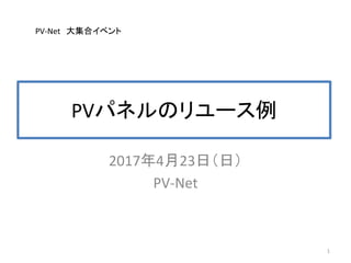 PVパネルのリユース例
2017年4月23日（日）
PV-Net
PV-Net 大集合イベント
1
 