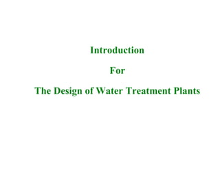 Introduction
For
The Design of Water Treatment Plants
 