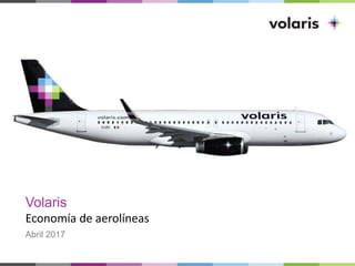 Volaris
Economía de aerolíneas
Abril 2017
 