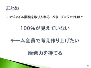 アジャイル開発を取り入れる べき プロジェクトは？
66
 