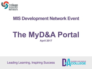 MIS Development Network Event
The MyD&A Portal
April 2017
 