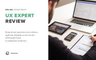 UX EXPERT
REVIEW
Breng de user experience van je software,
applicatie of digitale service naar het
allerhoogste niveau.
Je eindgebruiker verdient het.
O N L I N E D E PA R T M E N T
 