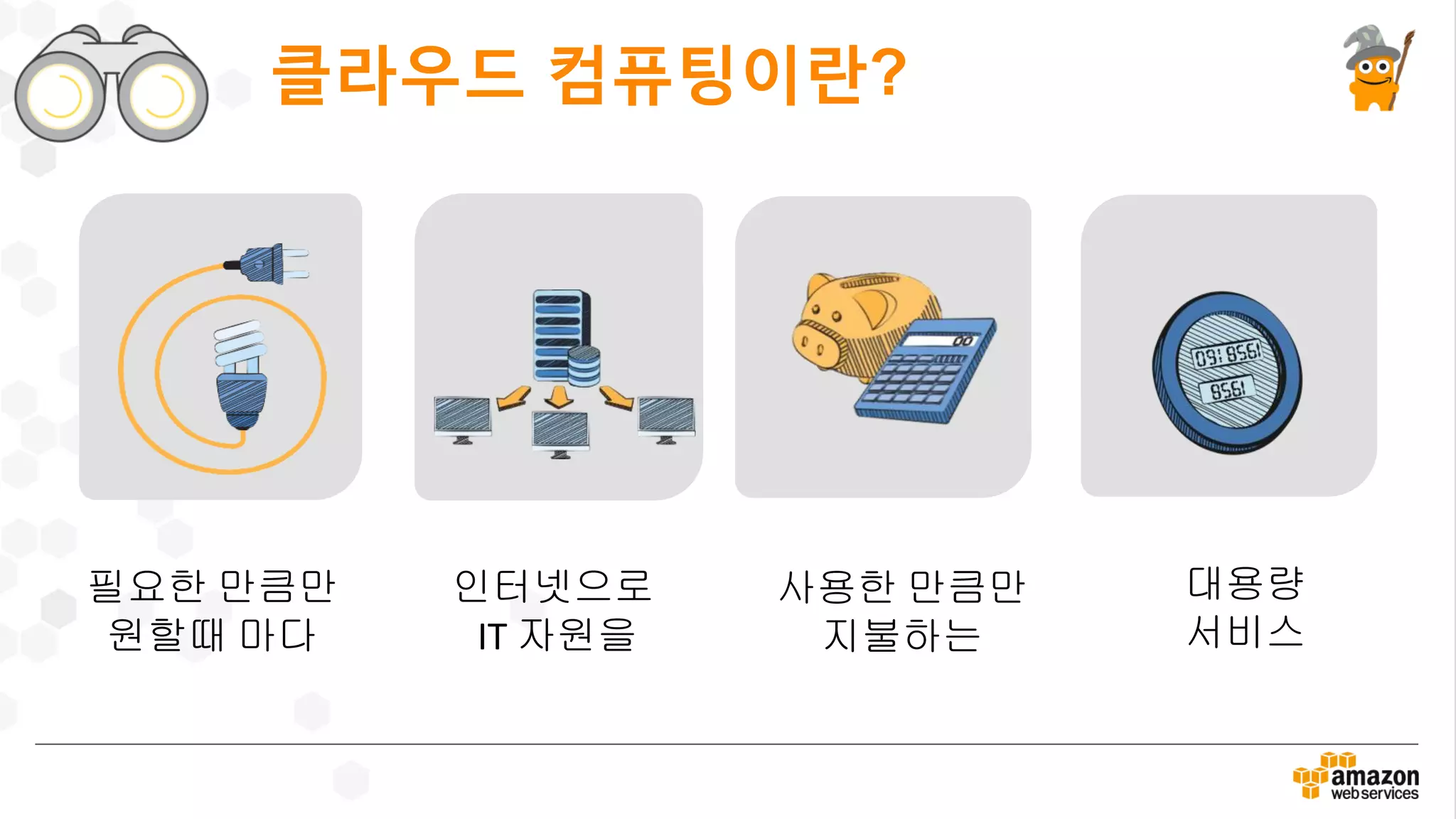 필요한 만큼만
원할때 마다
인터넷으로
IT 자원을
사용한 만큼만
지불하는
대용량
서비스
클라우드 컴퓨팅이란?
 