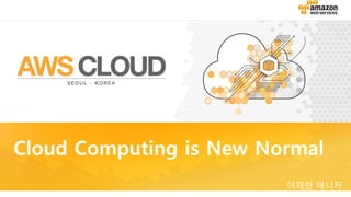 AWS에 대해
가장 궁금했던
10가지
Cloud Computing is New Normal
이재현 매니저
 