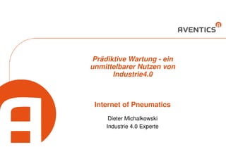 Prädiktive Wartung - ein
unmittelbarer Nutzen von
Industrie4.0
Internet of Pneumatics
Dieter Michalkowski
Industrie 4.0 Experte
 