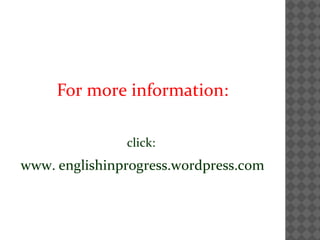 For more information:
click:
www. englishinprogress.wordpress.com
 