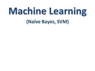 Machine Learning
(Naïve Bayes, SVM)
 
