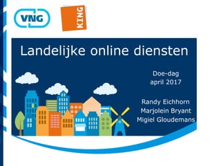 Landelijke online diensten
Doe-dag
april 2017
Randy Eichhorn
Marjolein Bryant
Migiel Gloudemans
 