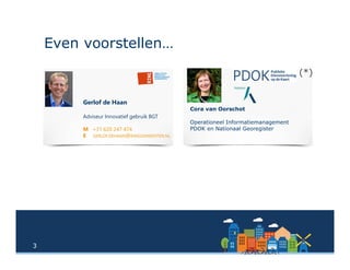 33
Even voorstellen…
Gerlof de Haan
Adviseur Innovatief gebruik BGT
M +31 620 247 474
E GERLOF.DEHAAN@KINGGEMEENTEN.NL
Cora van Oorschot
Operationeel Informatiemanagement
PDOK en Nationaal Georegister
(*)
 