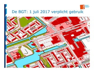 6
De BGT: 1 juli 2017 verplicht gebruik
 