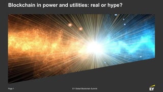Page 1 EY Global Blockchain Summit
Blockchain in power and utilities: real or hype?
 