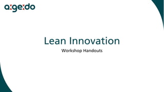 Lean Innovation
Workshop Handouts
 