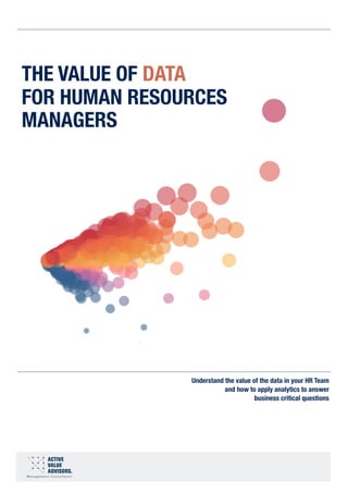 THE VALUE OF DATA
FOR HUMAN RESOURCES
MANAGERS
Understand the value of the data in your HR Team
and how to apply analytics to answer
business critical questions
 