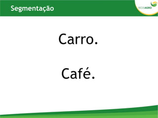 Carro.
Café.
Segmentação
 