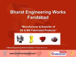 Bharat Engineering Works
        Faridabad
     “Manufacturer & Exporter of
    SS & MS Fabricated Products”
 