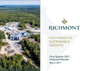 POSITIONING FOR
SUSTAINABLE
GROWTH
First Quarter 2017
Financial Results
May 4, 2017
 