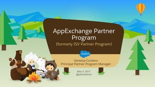 AppExchange Partner
Program
(formerly ISV Partner Program)
Vanessa Cordero
Principal Partner Program Manager
May 4, 2017
@partnerforce
 