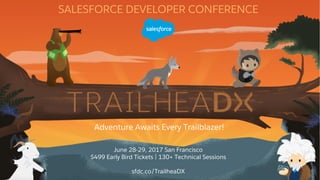 SALESFORCE DEVELOPER CONFERENCE
Adventure Awaits Every Trailblazer!
June 28-29, 2017 San Francisco
$499 Early Bird Tickets | 130+ Technical Sessions
sfdc.co/TrailheaDX
 