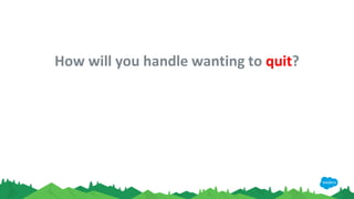 How will you handle wanting to quit?
 