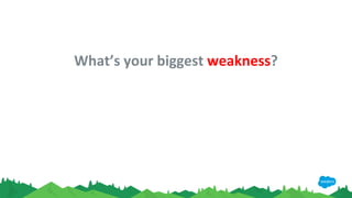 What’s your biggest weakness?
 