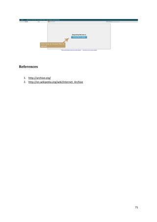 References
1. http://archive.org/
2. http://en.wikipedia.org/wiki/Internet_Archive

71

 
