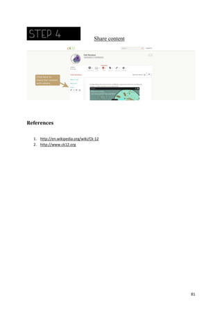 Share content

References
1. http://en.wikipedia.org/wiki/Ck-12
2. http://www.ck12.org

81

 