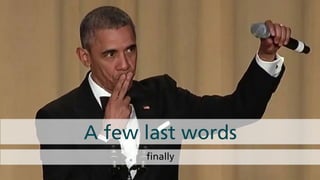 finally
A few last words
 