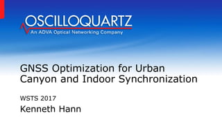 GNSS Optimization for Urban
Canyon and Indoor Synchronization
WSTS 2017
Kenneth Hann
 