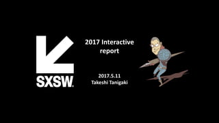 2017 Interactive
report
2017.5.11
Takeshi Tanigaki
 