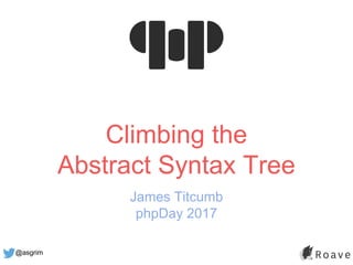 @asgrim
Climbing the
Abstract Syntax Tree
James Titcumb
phpDay 2017
 