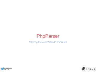 @asgrim
PhpParser
https://github.com/nikic/PHP-Parser
 