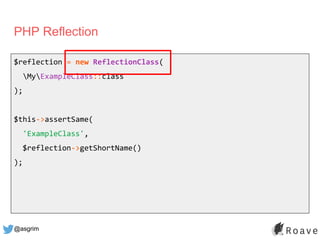 @asgrim
PHP Reflection
$reflection = new ReflectionClass(
MyExampleClass::class
);
$this->assertSame(
'ExampleClass',
$ref...
