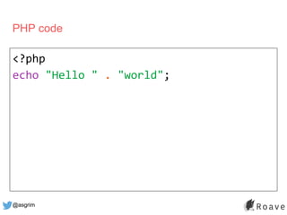 @asgrim
PHP code
<?php
echo "Hello " . "world";
 