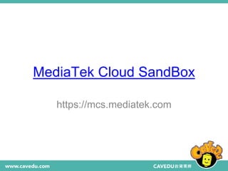 MediaTek Cloud SandBox
https://mcs.mediatek.com
 