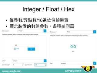 Integer / Float / Hex
• 傳整數/浮點數/16進位值給裝置
• 顯示裝置的數值參數。各種感測器
 