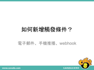 如何新增觸發條件？
電子郵件、手機推播、webhook
 