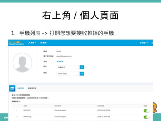 右上角 / 個人頁面
1. 手機列表 -> 打開您想要接收推播的手機
 
