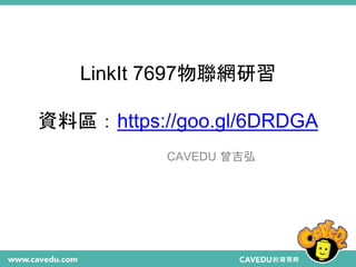 LinkIt 7697物聯網研習
資料區：https://goo.gl/6DRDGA
CAVEDU 曾吉弘
 